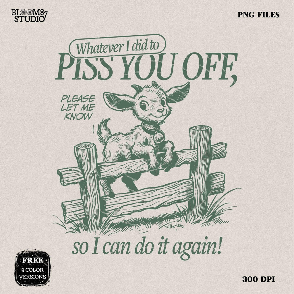 Whatever I Did To Piss You Off PNG, Sarcastic Goat PNG, Funny Quote, Silly Saying Adult Humor Sublimation Design for Tees Wall art Tote Bags