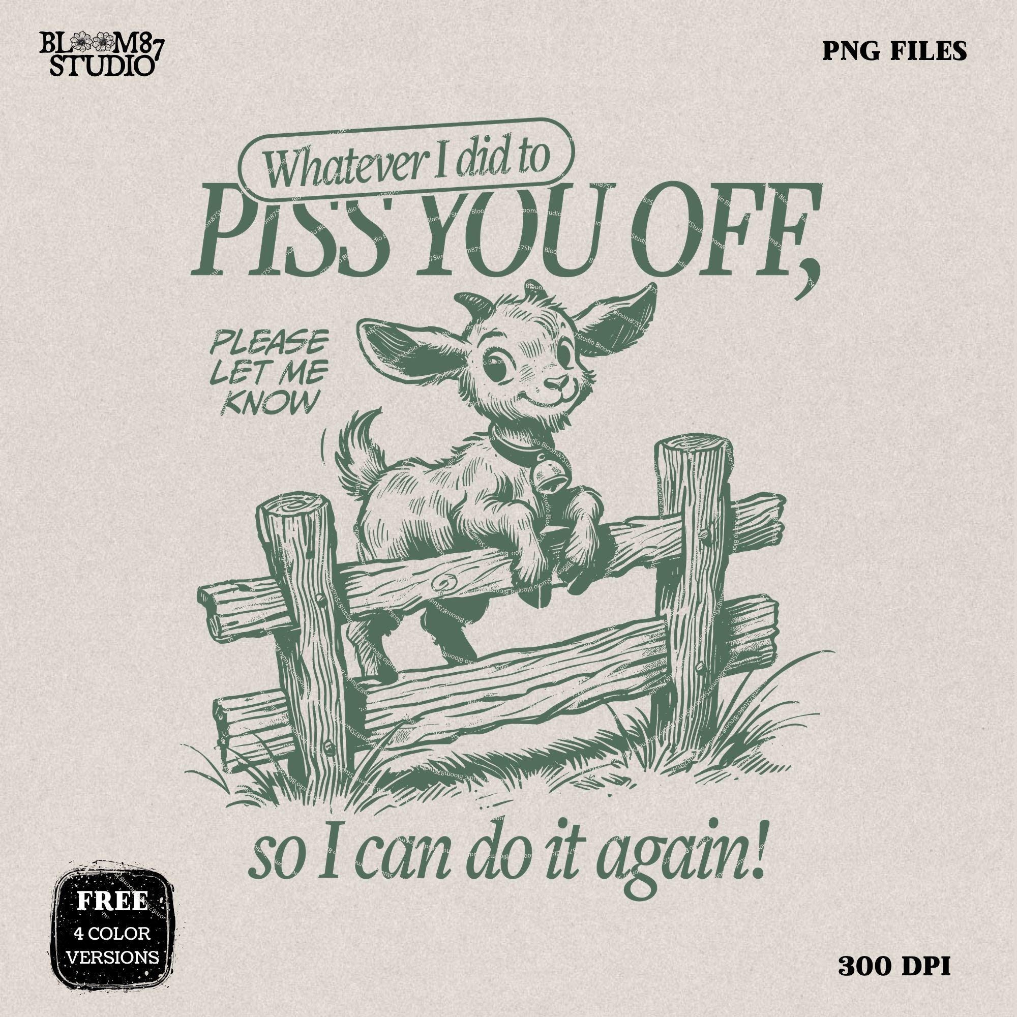 Whatever I Did To Piss You Off PNG, Sarcastic Goat PNG, Funny Quote, Silly Saying Adult Humor Sublimation Design for Tees Wall art Tote Bags