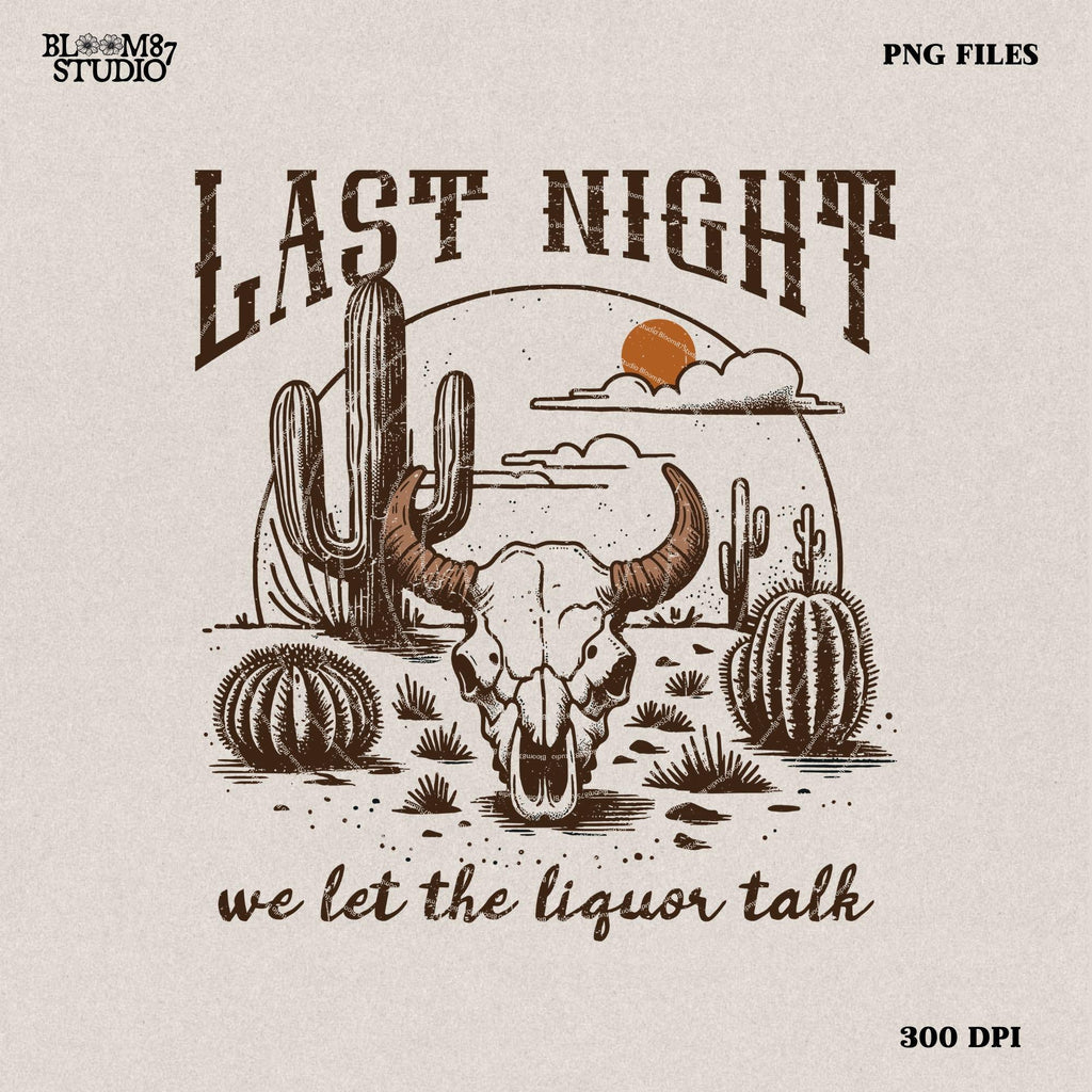 Last Night We Let The Liquor Talk, PNG Sublimations, Western Sublimations, Cowboy png, Designs Downloads, Shirt Design, Sublimation Download