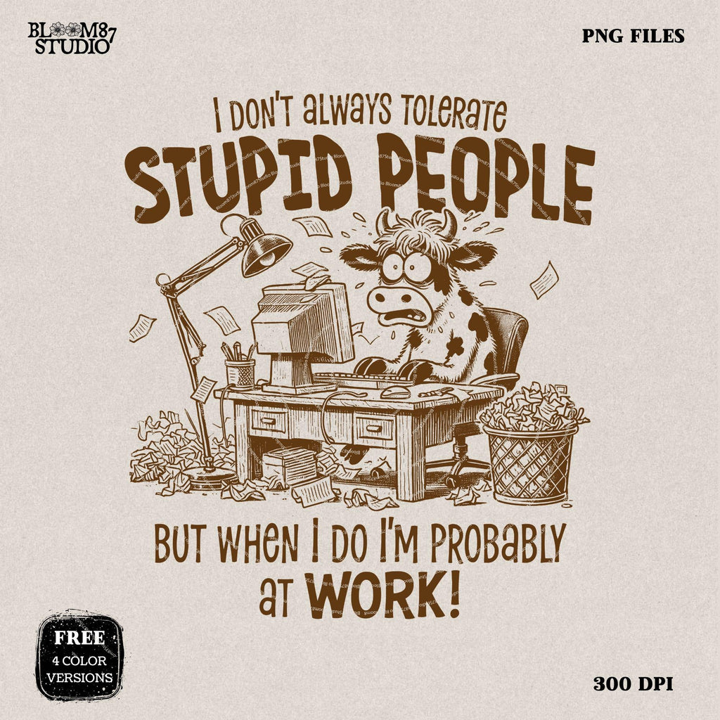 I Don't Always Tolerate Stupid People PNG, Sublimation Design Png, Funny Office Humor, Working Cow. Cow Lover, Sarcastic Quote, Work Day Png