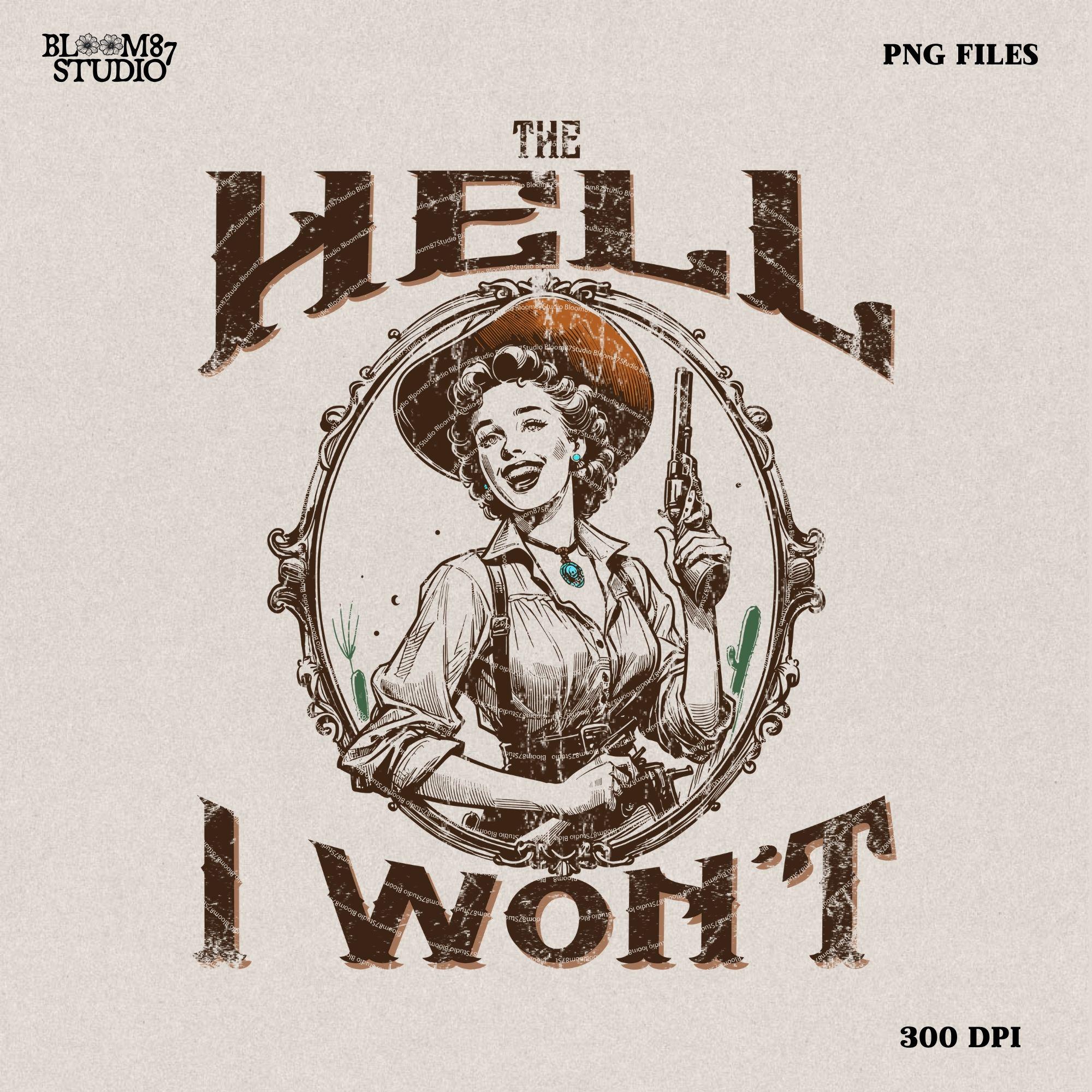 The Hell I Won't, Vintage Cowgirl Style, PNG Sublimations, Western Sublimations, Designs Downloads, Cowboy Shirt Design,Sublimation Download
