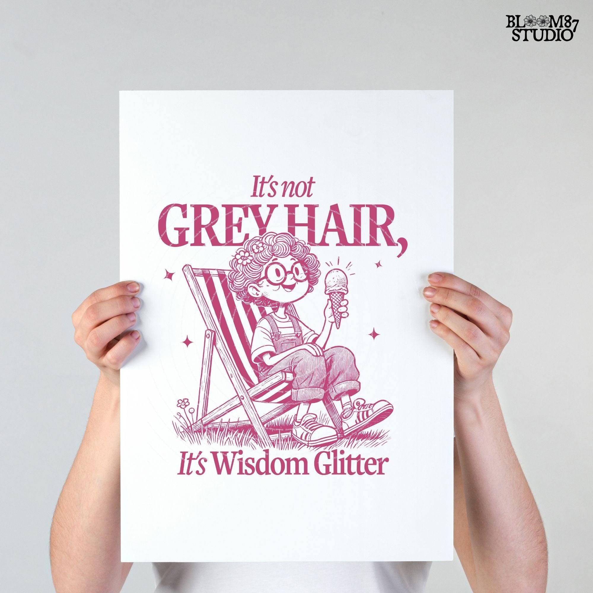 It's Not Grey Hair It's Wisdom Glitter PNG, Cute Grandma PNG, Funny Quote, Old Lady, Mom, Silly Saying,Sublimation Design for Tees, Wall art