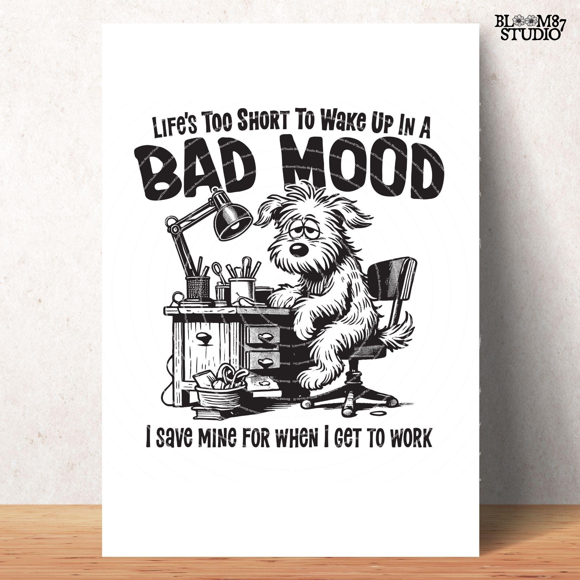 Life's Too Short To Wake Up In A Bad Mood PNG, Sublimation Design, Funny Office Humor, Cute Cartoon Dog, Silly Quote, Co-Worker Sublimation