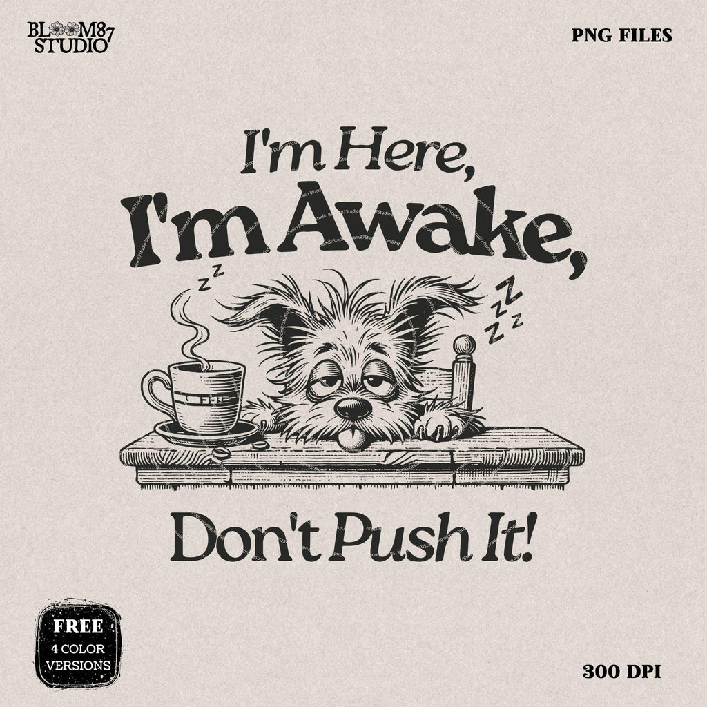 I'm Here I'm Awake Don't Push It PNG, Sublimation Design, Tired Dog, Sarcastic Quote, Hand drawn Cartoon, Dog Lover, Funny Coffee Lover Png