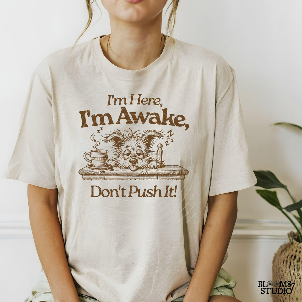 I'm Here I'm Awake Don't Push It PNG, Sublimation Design, Tired Dog, Sarcastic Quote, Hand drawn Cartoon, Dog Lover, Funny Coffee Lover Png