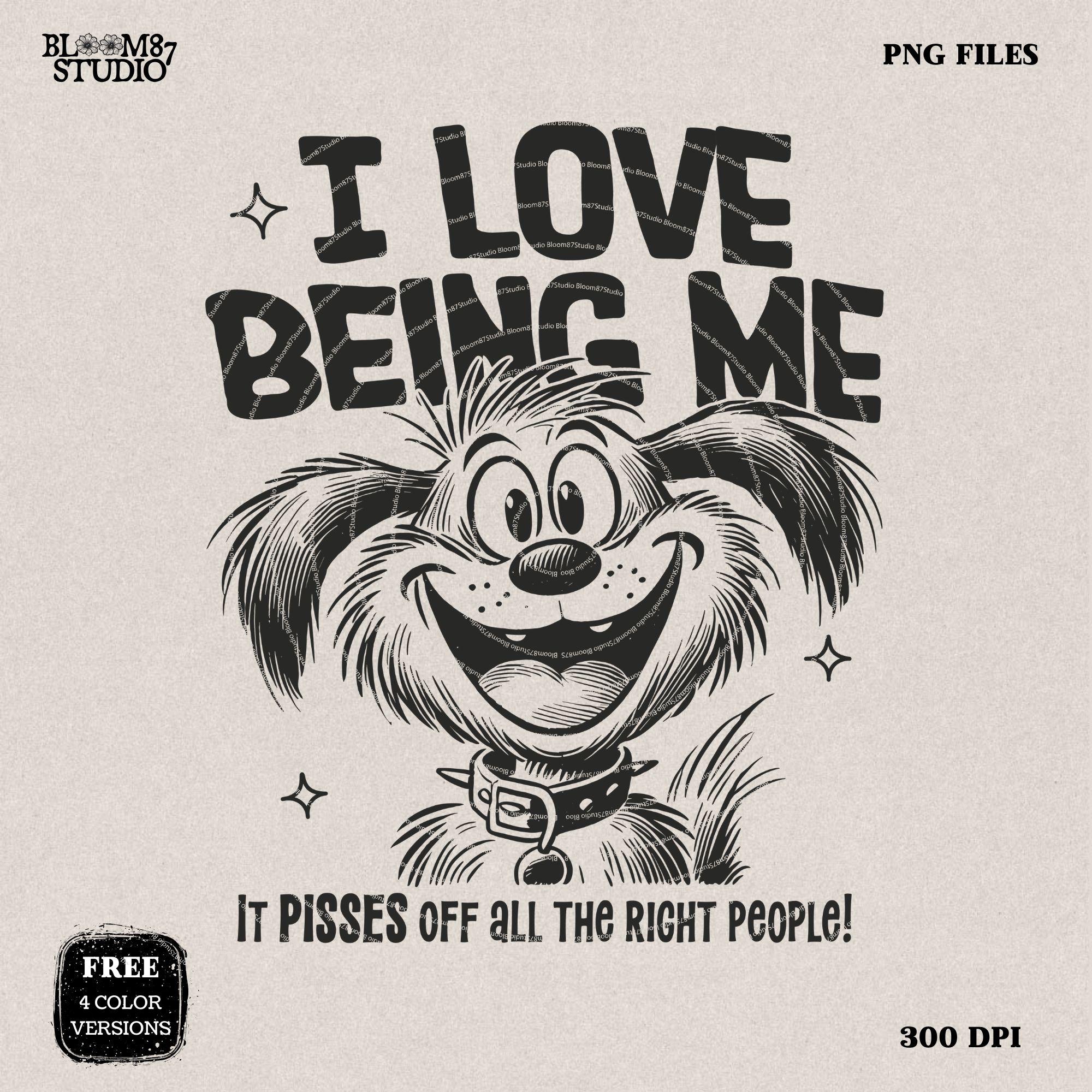 I Love Being Me It Pisses Off All The Right People PNG, Sublimation Design PNG, Sarcastic Adult PNG, Cute Dog Cartoon, Sweary, Funny Saying