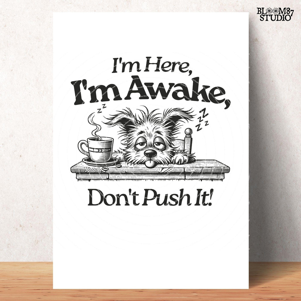 I'm Here I'm Awake Don't Push It PNG, Sublimation Design, Tired Dog, Sarcastic Quote, Hand drawn Cartoon, Dog Lover, Funny Coffee Lover Png