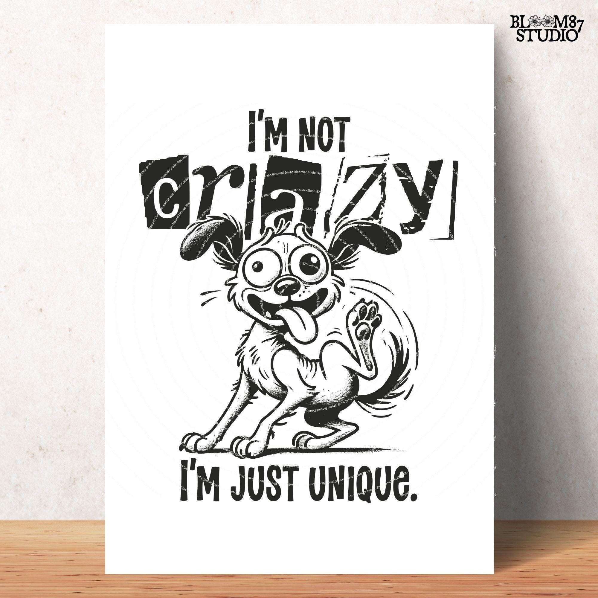 I'm Not Crazy I'm Just Unique PNG, Funny Dog Lover PNG, Hand Drawn Cartoon Art Quirky T-Shirt PNG, Humorous Digital Download for Sublimation