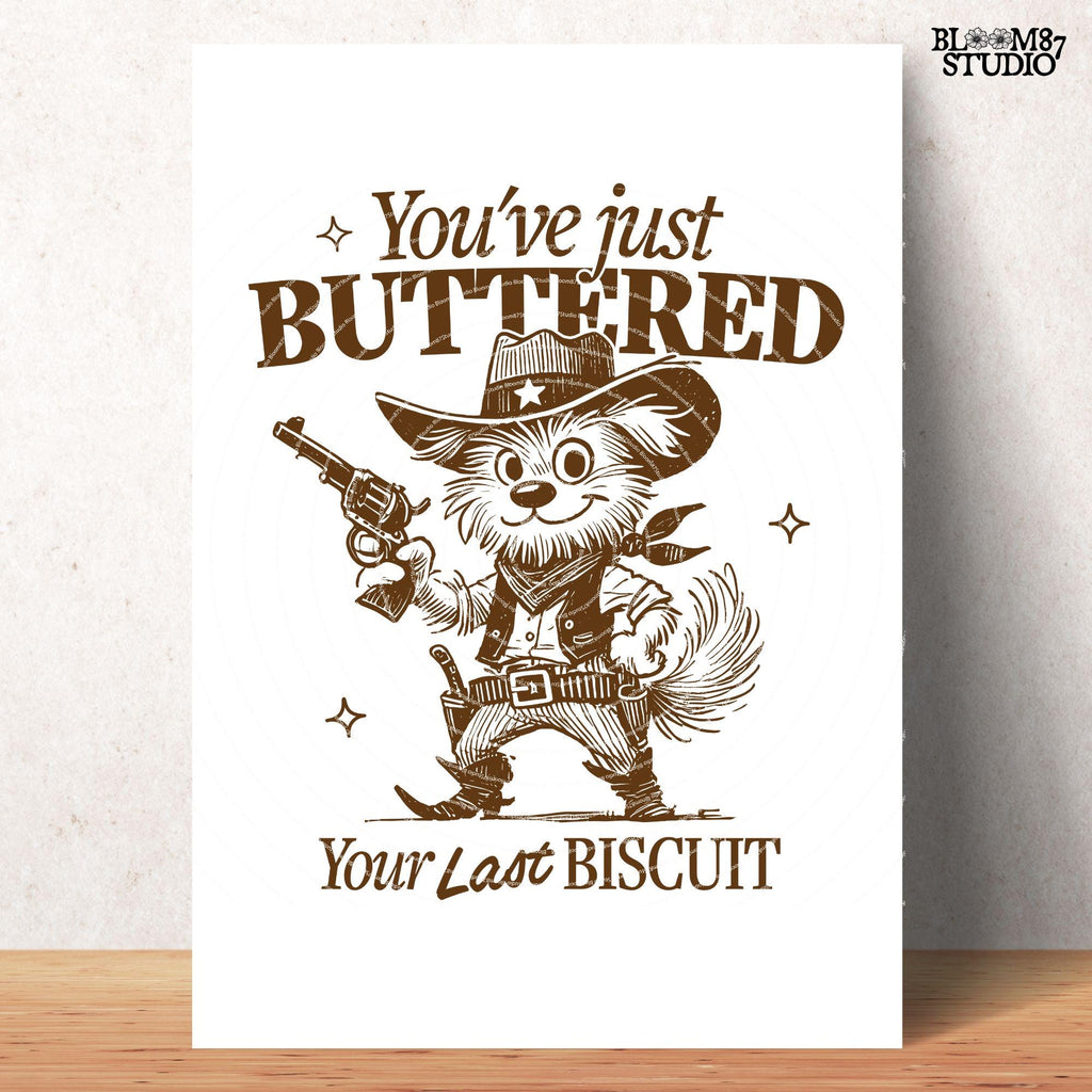 You’ve Just Buttered Your Last Biscuit, Funny Cowboy Dog, Western Sarcastic Humor, Trendy Country Dog, Sublimation for Tees, Stickers & More
