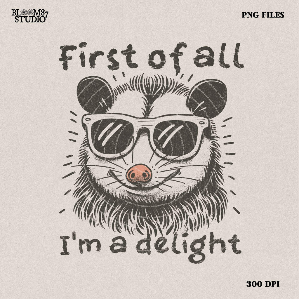 First of All I'm a Delight Sarcastic PNG Files, Cute Anime Funny Possum/Opossum, opossum lovers, Angry Possum graphics, Vintage Shirt Retro