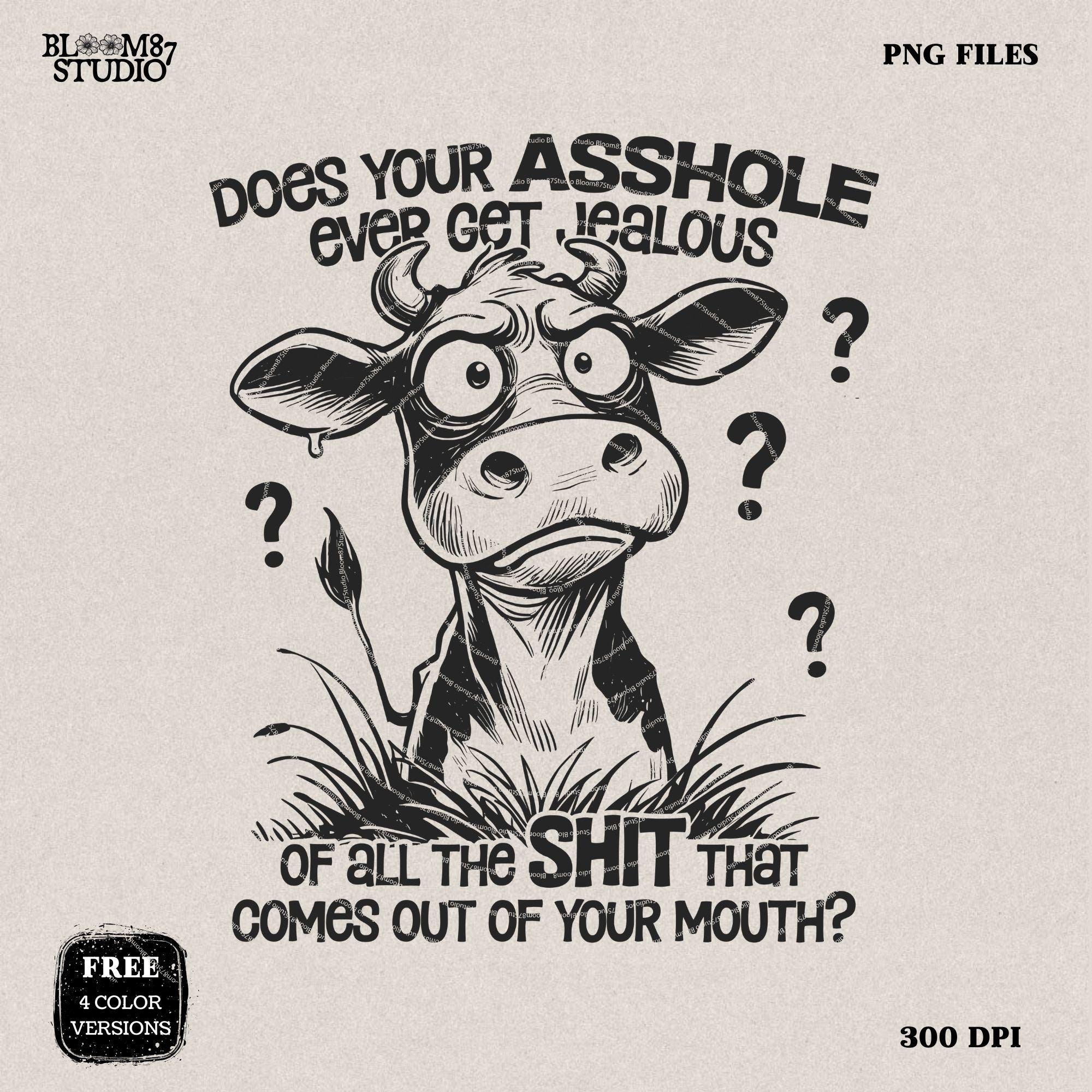 Does Your Asshole Ever Get Jealous PNG, Funny Cow, Crazy Cow, Sweary, Sarcastic Quote, Cow Lovers, Farm, Sublimation Download for Silly Mug
