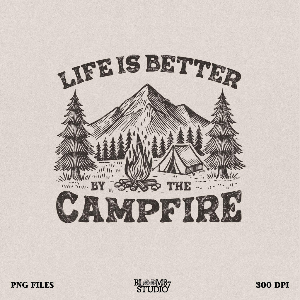 Life is Better by the Campfire PNG, Camping Outdoor Adventure Graphic, Campfire Tent, Camping sublimation PNG, Outdoor png, Digital Download