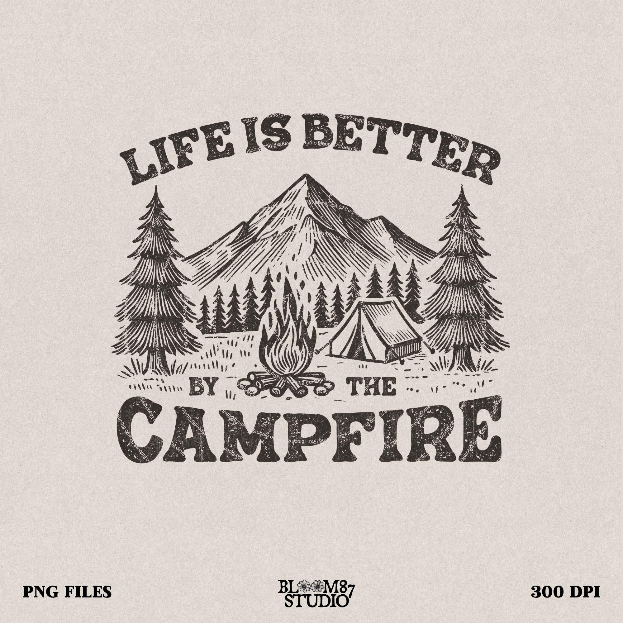 Life is Better by the Campfire PNG, Camping Outdoor Adventure Graphic, Campfire Tent, Camping sublimation PNG, Outdoor png, Digital Download