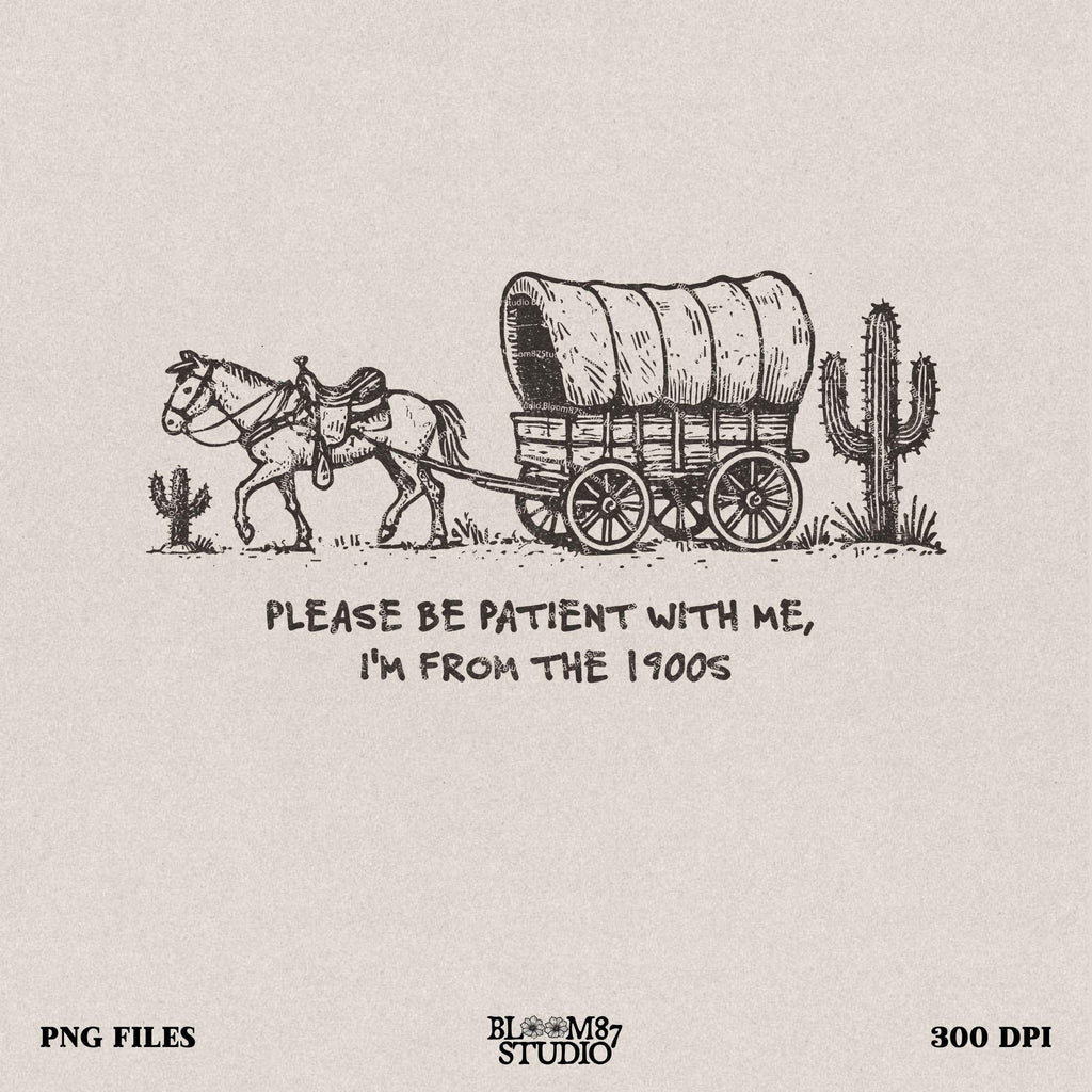 Please Be Patient with Me PNG, I'm from the 1900s PNG, Funny Quote Png, Trendy PNG, Country png, Western Png, Retro Png, Digital Download