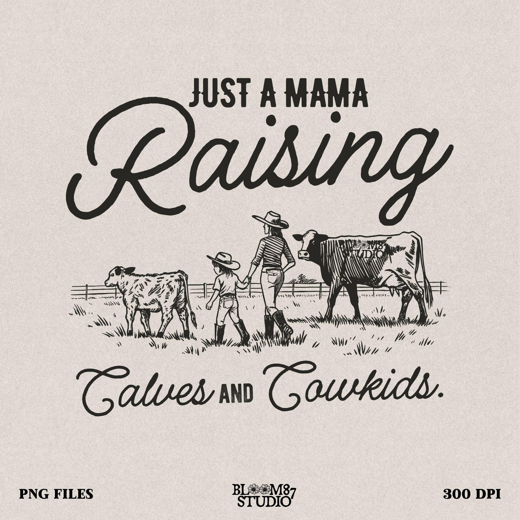 just a mama png, raising calves png, cowkids design, western mom sublimation, ranch mama shirt png, country life sublimation, farm life png, cow mom design, printable cowgirl png, rural mama sublimation