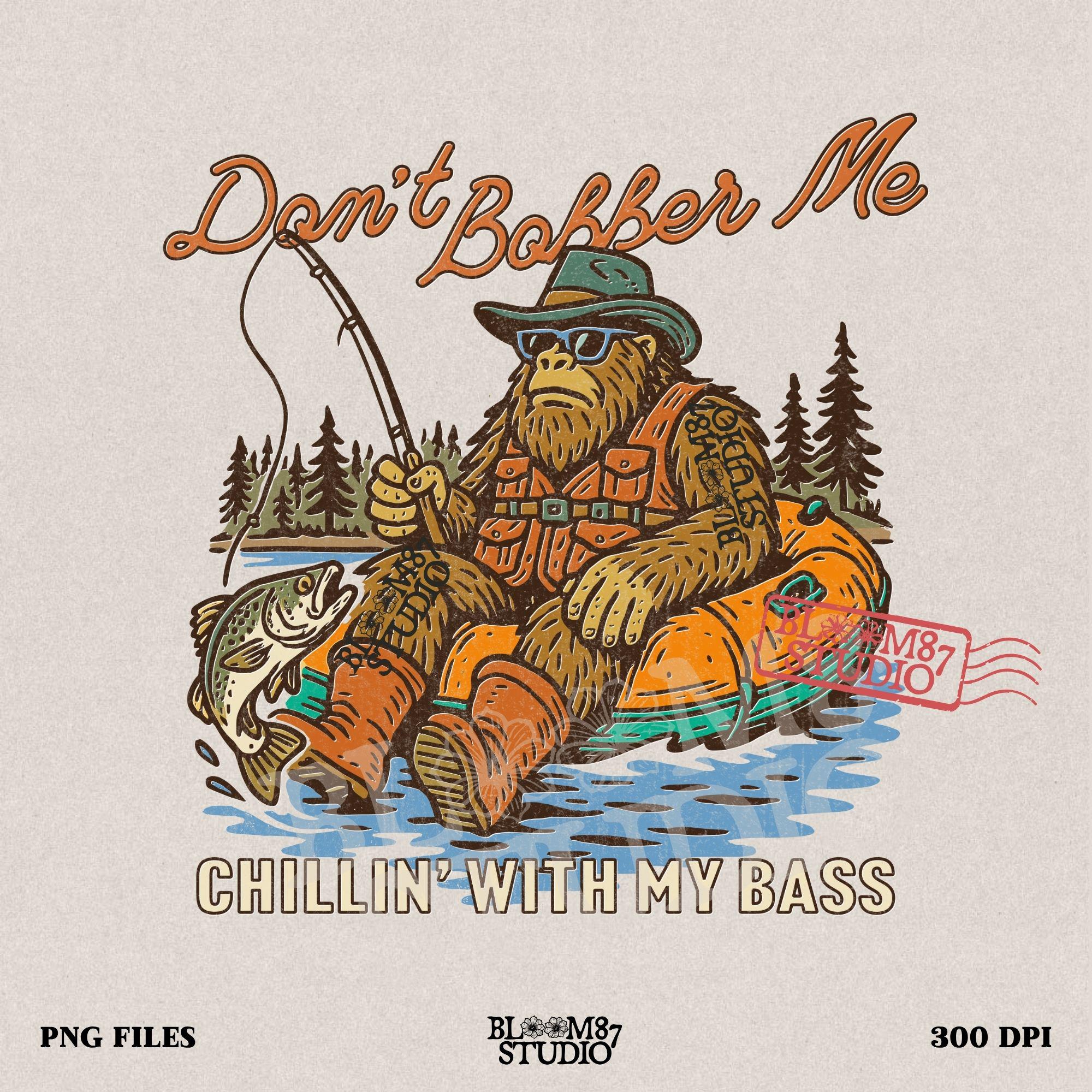 Funny Bigfoot sitting in a float tube holding a fishing rod and bass fish, wearing sunglasses and vest, with text “Don’t Bobber Me – Chillin’ with My Bass.”