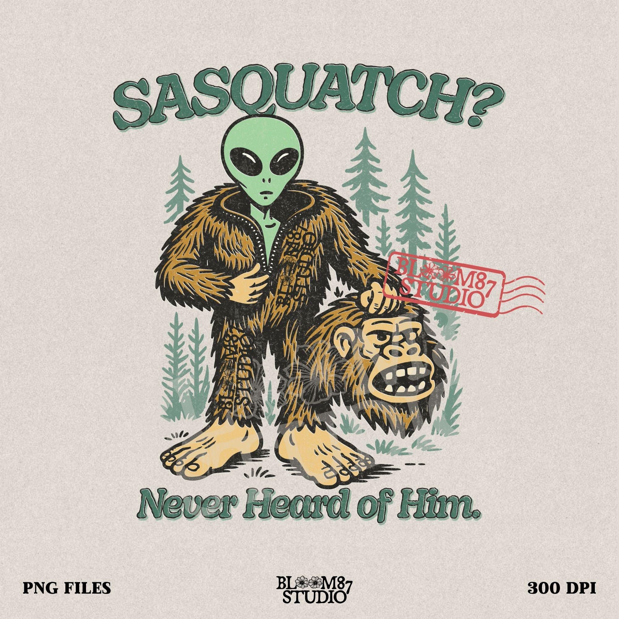 Funny alien unzipping a Bigfoot costume with Sasquatch head in hand, forest trees in background, and text “Sasquatch? Never Heard of Him.”
