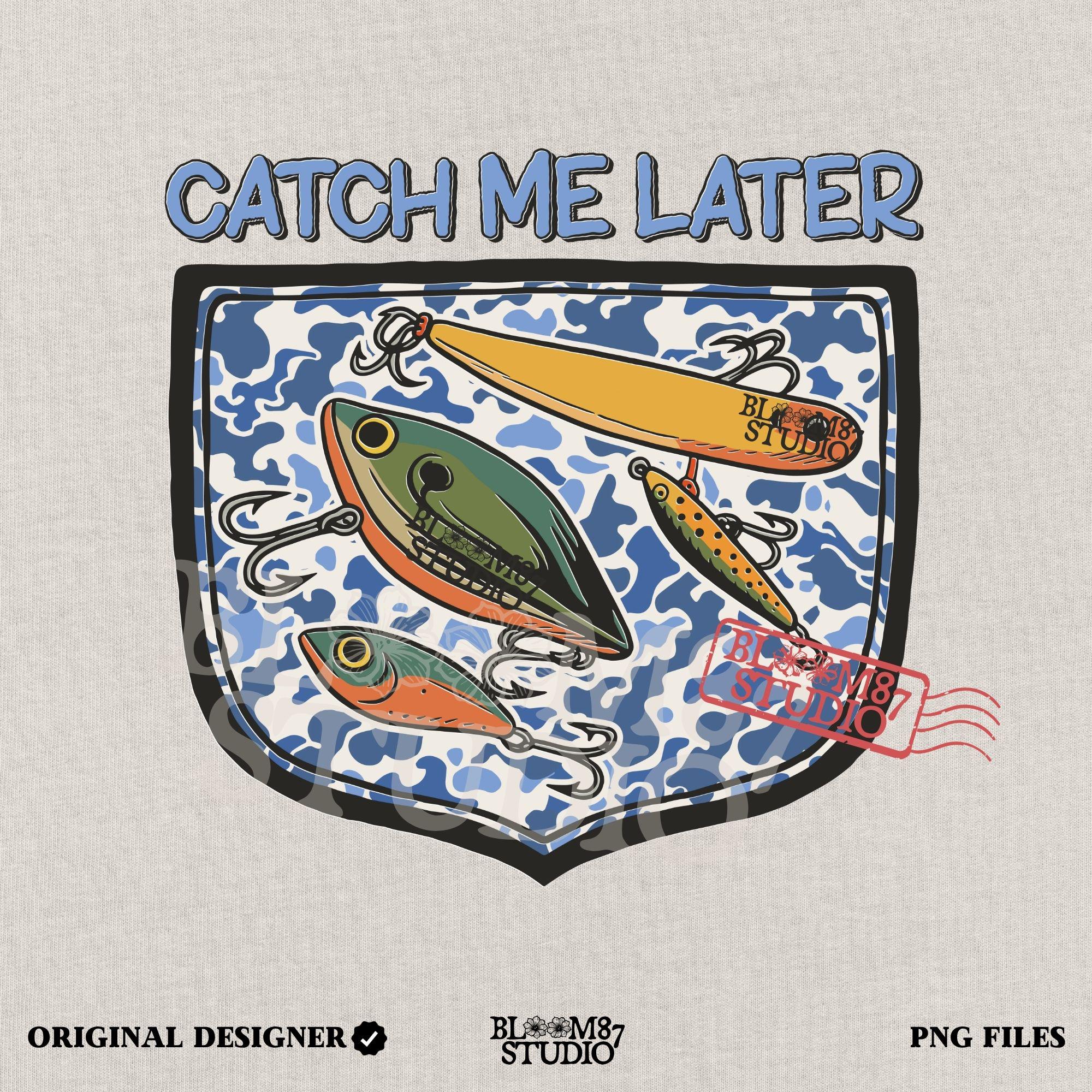 Funny “Catch Me Later” text above a faux blue camo pocket with colorful fishing lures, designed for sublimation printing on fisherman-themed apparel.